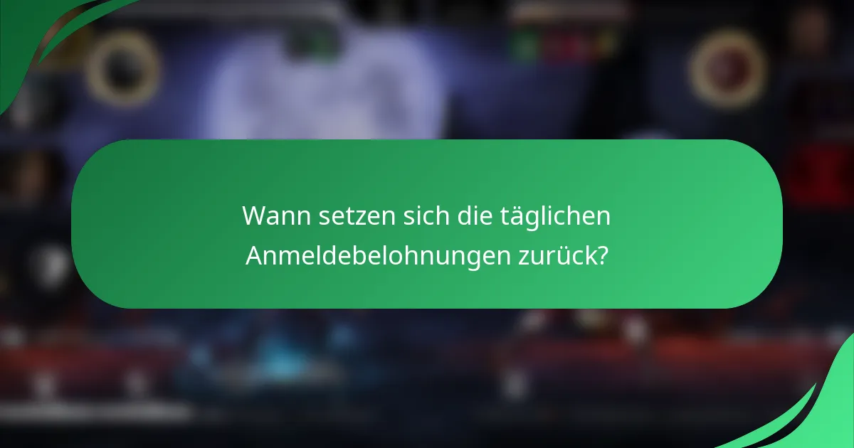 Wann setzen sich die täglichen Anmeldebelohnungen zurück?