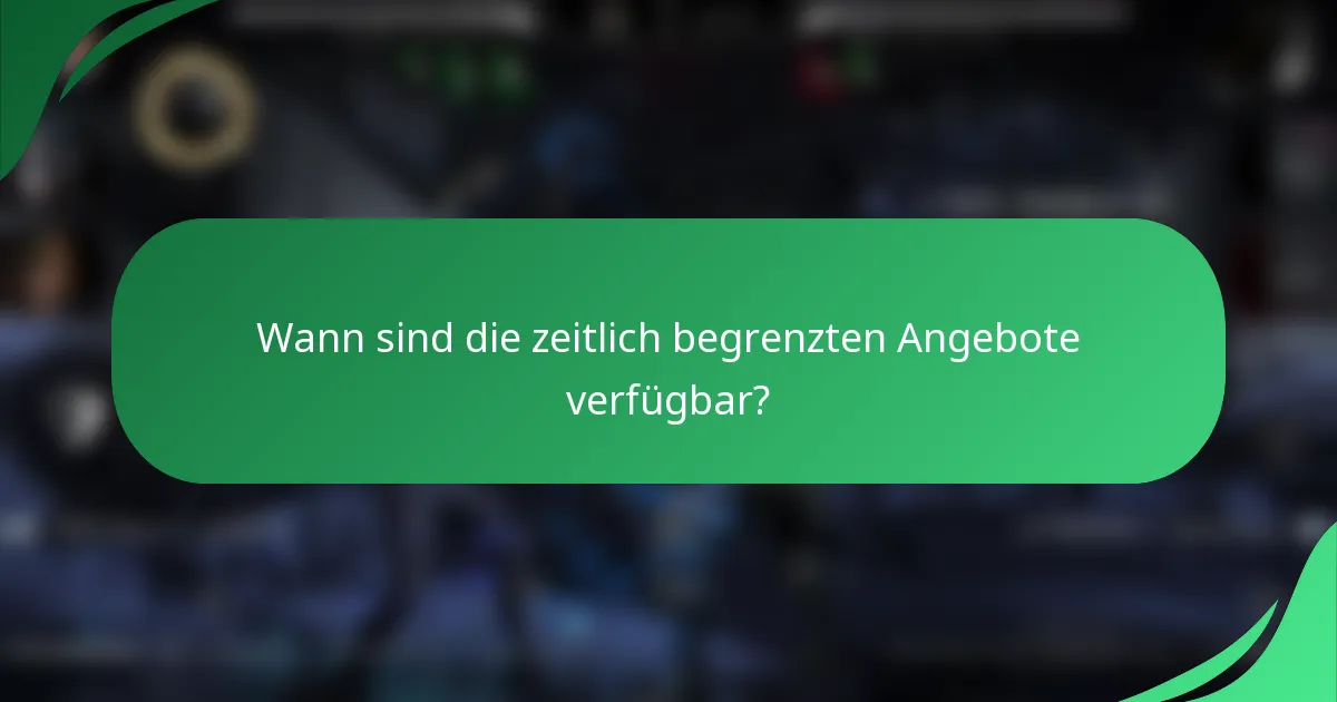 Wann sind die zeitlich begrenzten Angebote verfügbar?