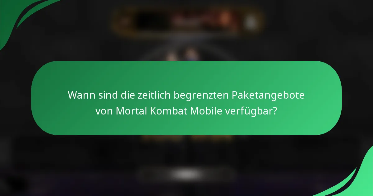 Wann sind die zeitlich begrenzten Paketangebote von Mortal Kombat Mobile verfügbar?