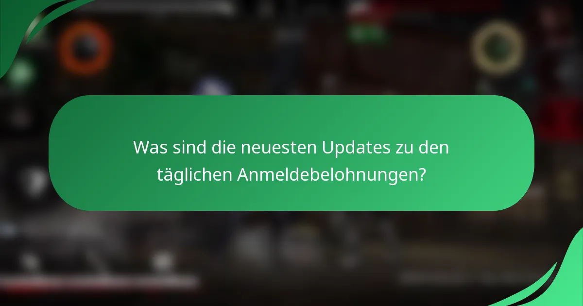 Was sind die neuesten Updates zu den täglichen Anmeldebelohnungen?