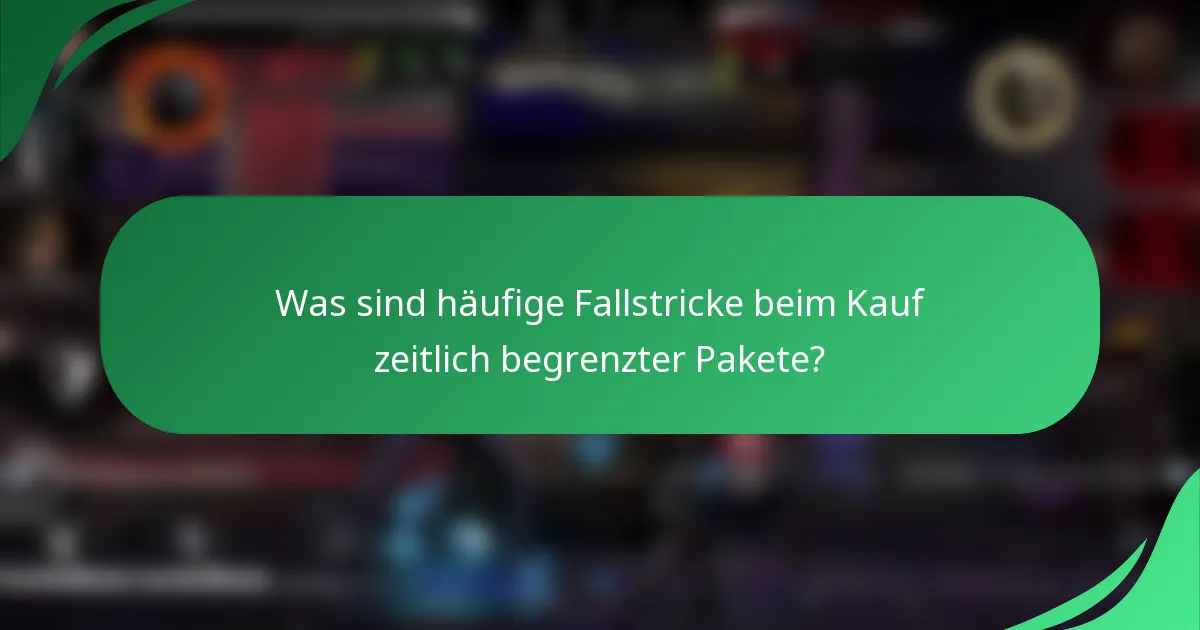 Was sind häufige Fallstricke beim Kauf zeitlich begrenzter Pakete?