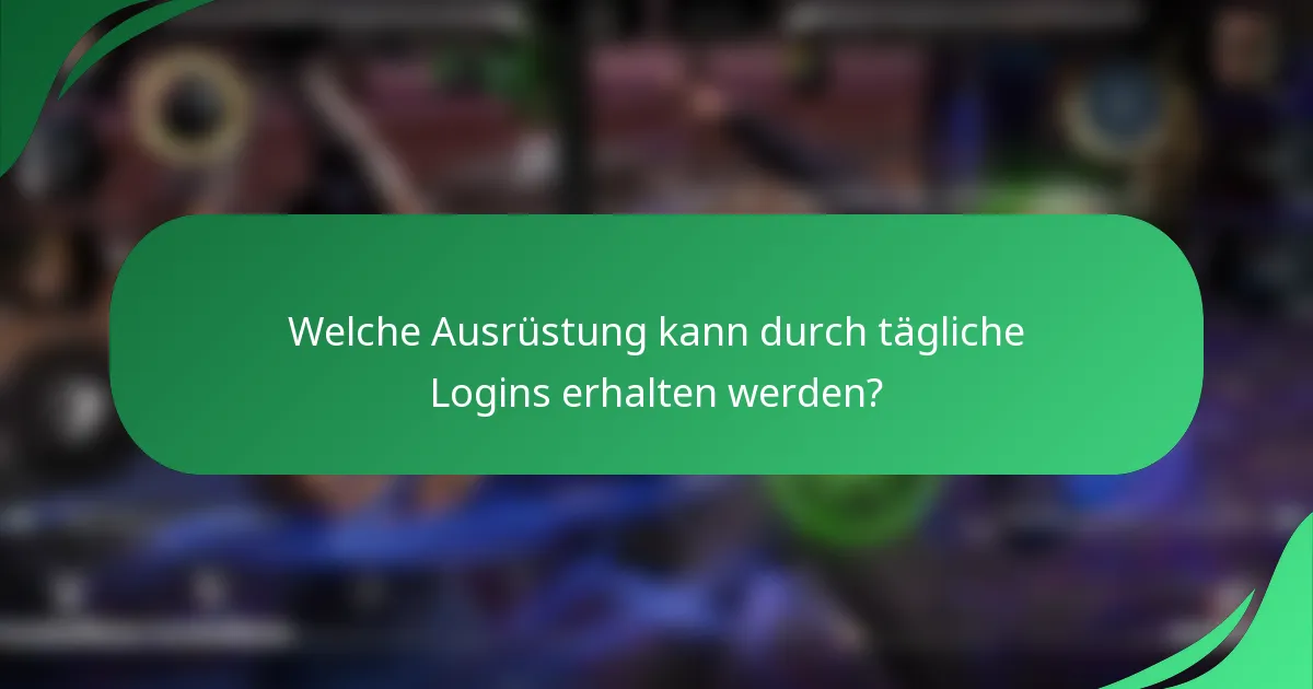 Welche Ausrüstung kann durch tägliche Logins erhalten werden?