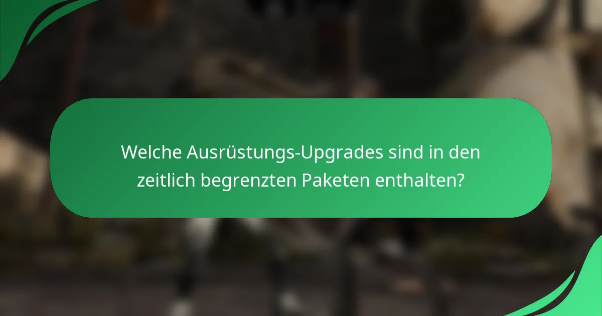 Welche Ausrüstungs-Upgrades sind in den zeitlich begrenzten Paketen enthalten?