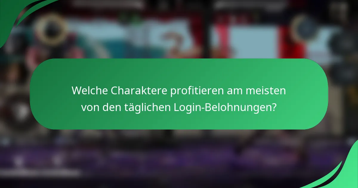 Welche Charaktere profitieren am meisten von den täglichen Login-Belohnungen?