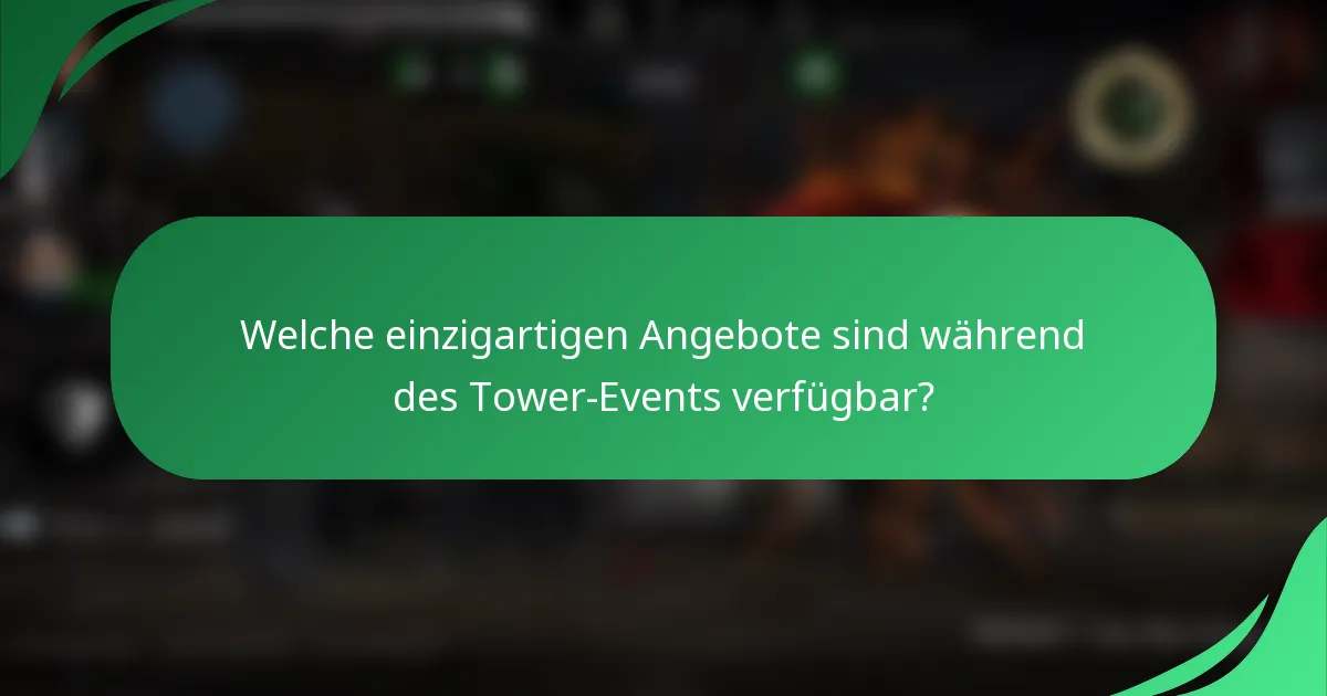 Welche einzigartigen Angebote sind während des Tower-Events verfügbar?