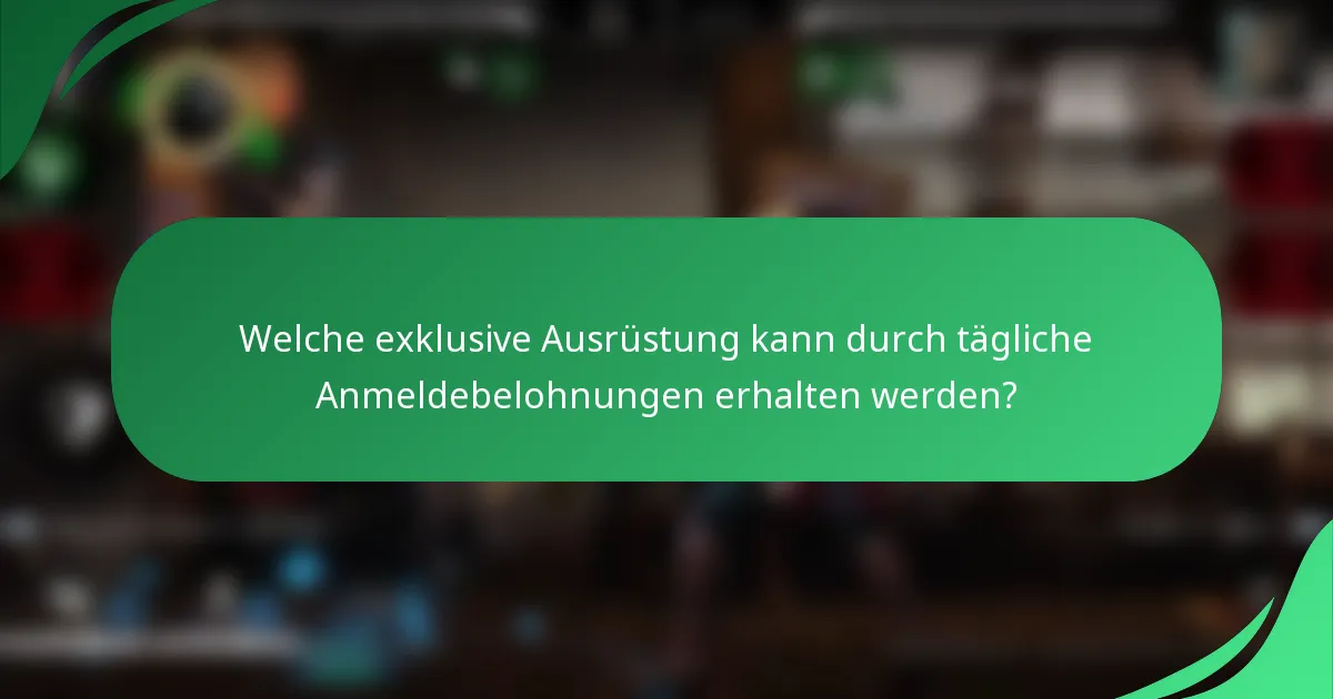 Welche exklusive Ausrüstung kann durch tägliche Anmeldebelohnungen erhalten werden?