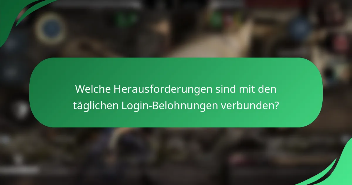 Welche Herausforderungen sind mit den täglichen Login-Belohnungen verbunden?