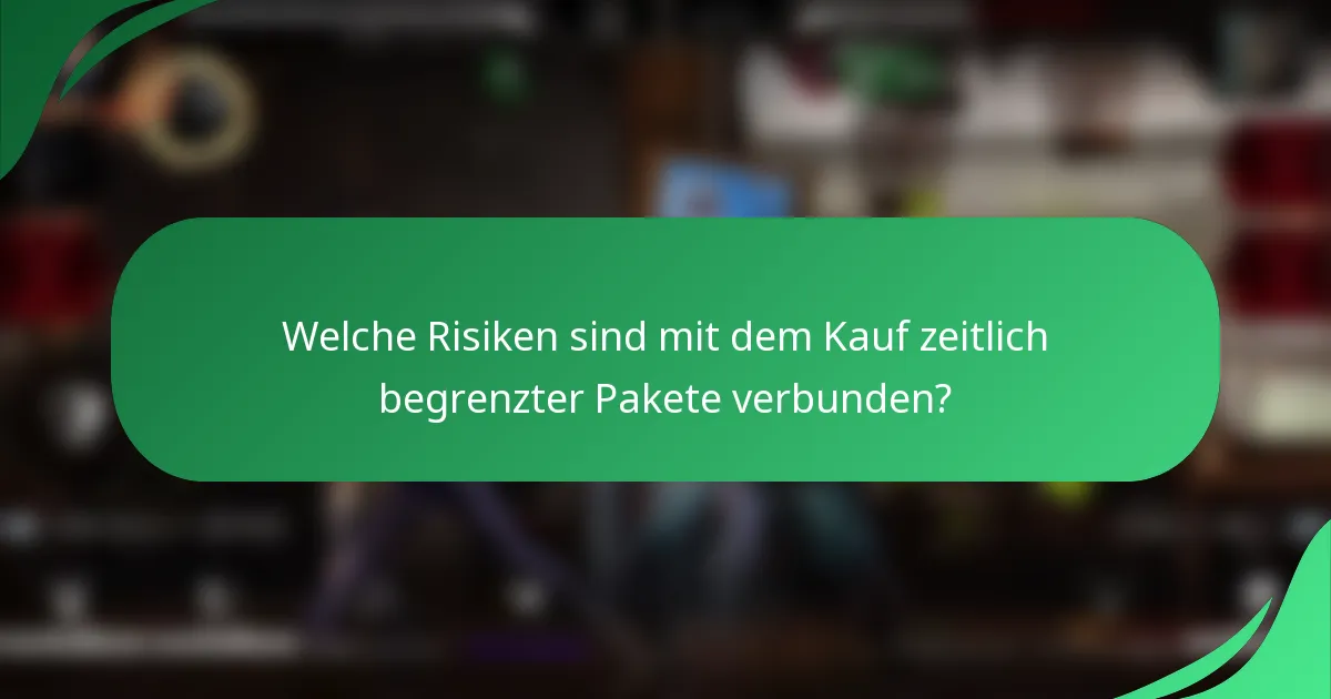 Welche Risiken sind mit dem Kauf zeitlich begrenzter Pakete verbunden?