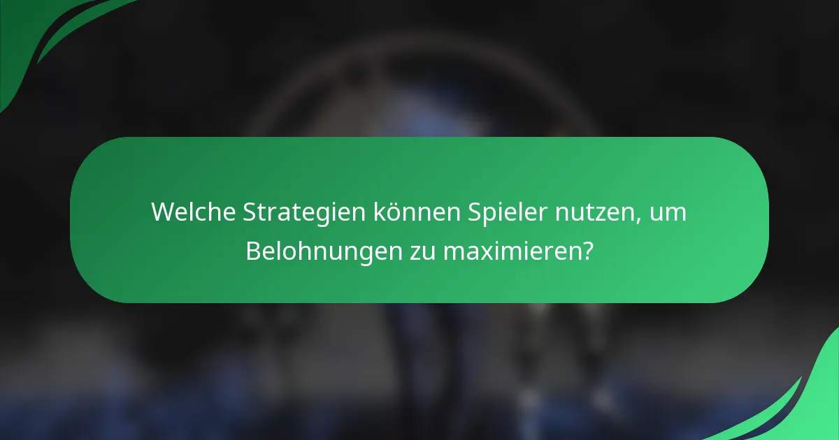 Welche Strategien können Spieler nutzen, um Belohnungen zu maximieren?