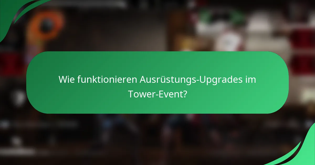 Wie funktionieren Ausrüstungs-Upgrades im Tower-Event?