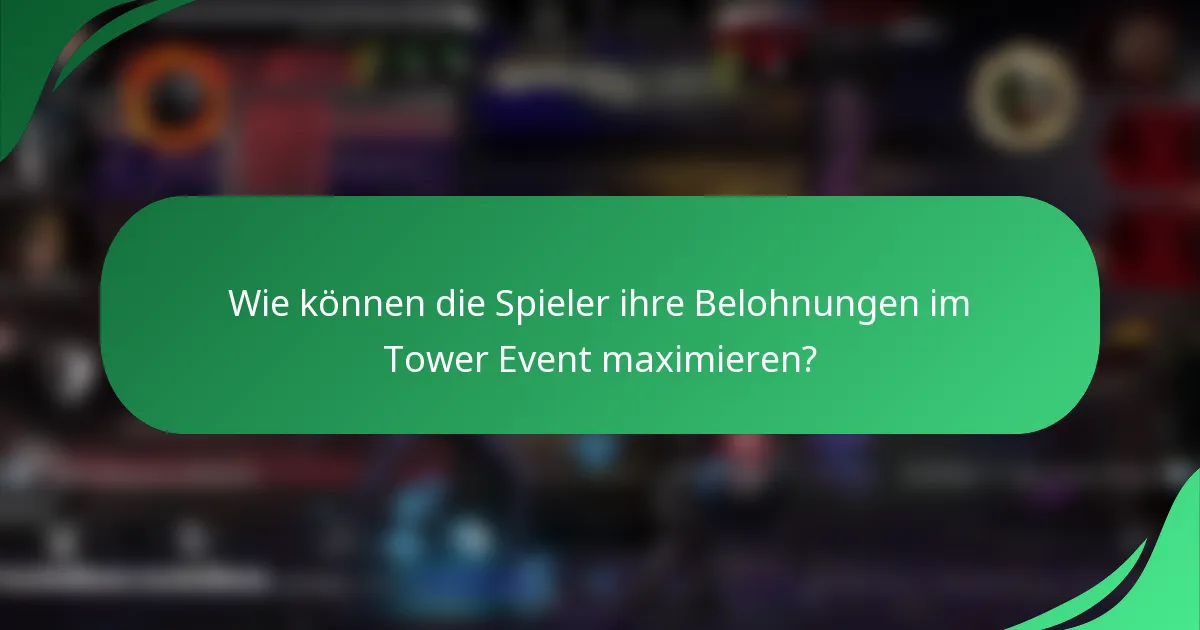 Wie können die Spieler ihre Belohnungen im Tower Event maximieren?