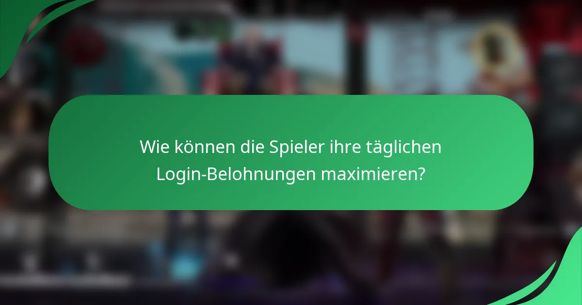 Wie können die Spieler ihre täglichen Login-Belohnungen maximieren?