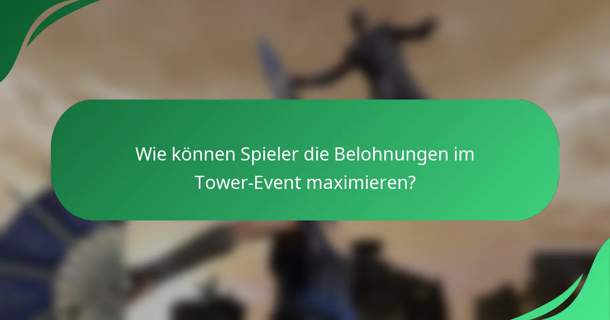 Wie können Spieler die Belohnungen im Tower-Event maximieren?