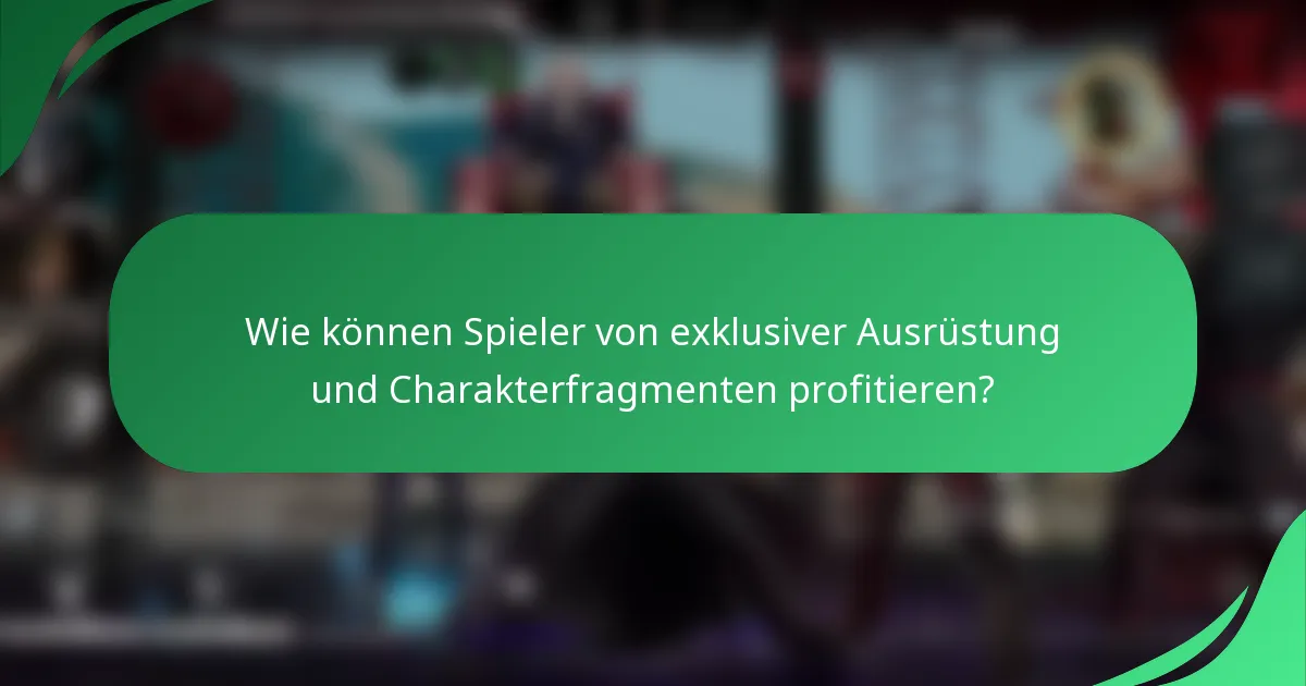 Wie können Spieler von exklusiver Ausrüstung und Charakterfragmenten profitieren?