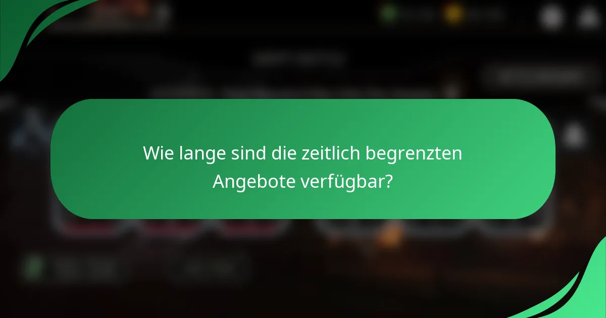 Wie lange sind die zeitlich begrenzten Angebote verfügbar?