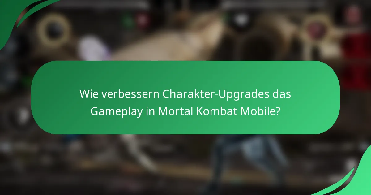 Wie verbessern Charakter-Upgrades das Gameplay in Mortal Kombat Mobile?