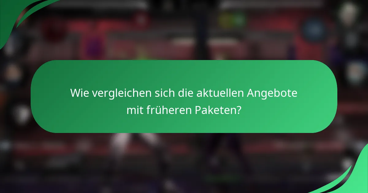 Wie vergleichen sich die aktuellen Angebote mit früheren Paketen?