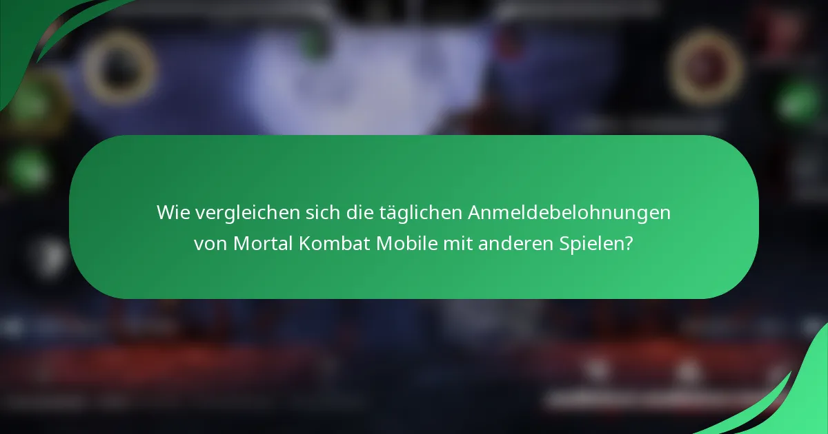 Wie vergleichen sich die täglichen Anmeldebelohnungen von Mortal Kombat Mobile mit anderen Spielen?
