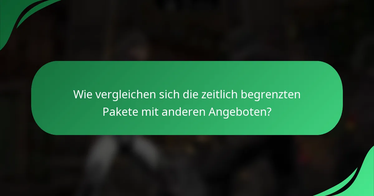 Wie vergleichen sich die zeitlich begrenzten Pakete mit anderen Angeboten?