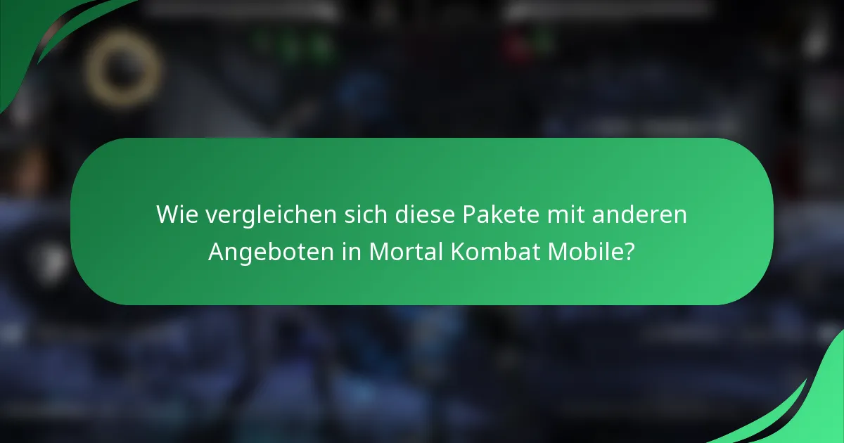 Wie vergleichen sich diese Pakete mit anderen Angeboten in Mortal Kombat Mobile?